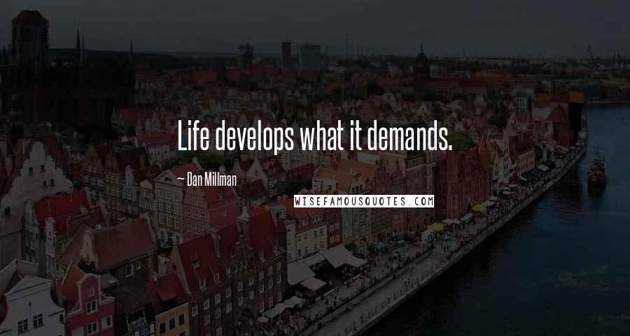 Dan Millman Quotes: Life develops what it demands.