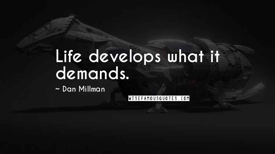 Dan Millman Quotes: Life develops what it demands.