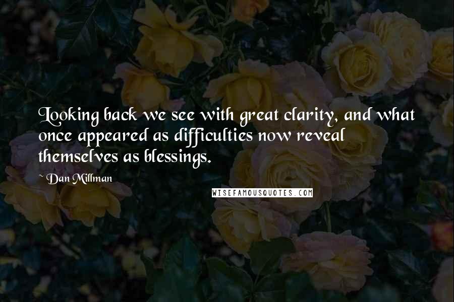 Dan Millman Quotes: Looking back we see with great clarity, and what once appeared as difficulties now reveal themselves as blessings.