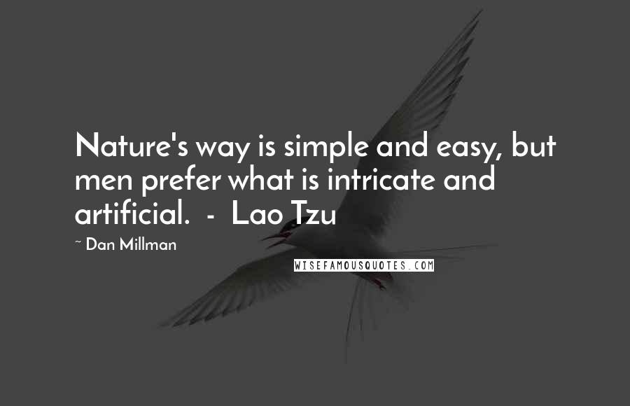 Dan Millman Quotes: Nature's way is simple and easy, but men prefer what is intricate and artificial. - Lao Tzu