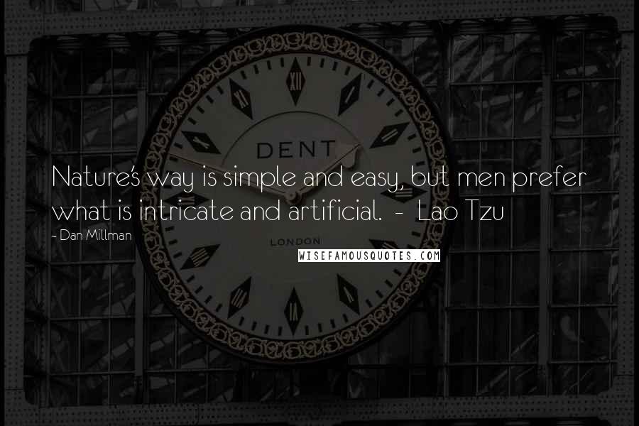 Dan Millman Quotes: Nature's way is simple and easy, but men prefer what is intricate and artificial.  -  Lao Tzu