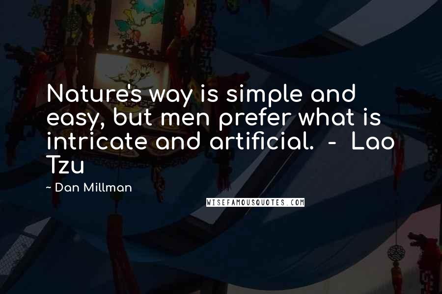 Dan Millman Quotes: Nature's way is simple and easy, but men prefer what is intricate and artificial.  -  Lao Tzu