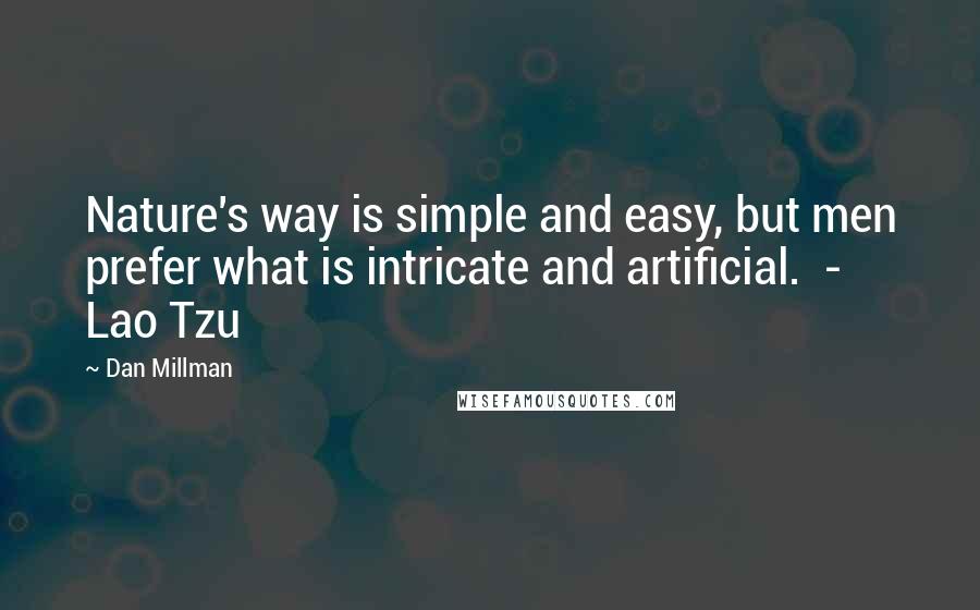 Dan Millman Quotes: Nature's way is simple and easy, but men prefer what is intricate and artificial.  -  Lao Tzu