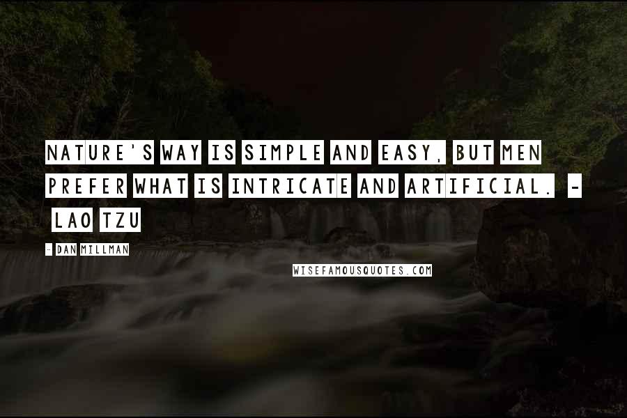 Dan Millman Quotes: Nature's way is simple and easy, but men prefer what is intricate and artificial.  -  Lao Tzu