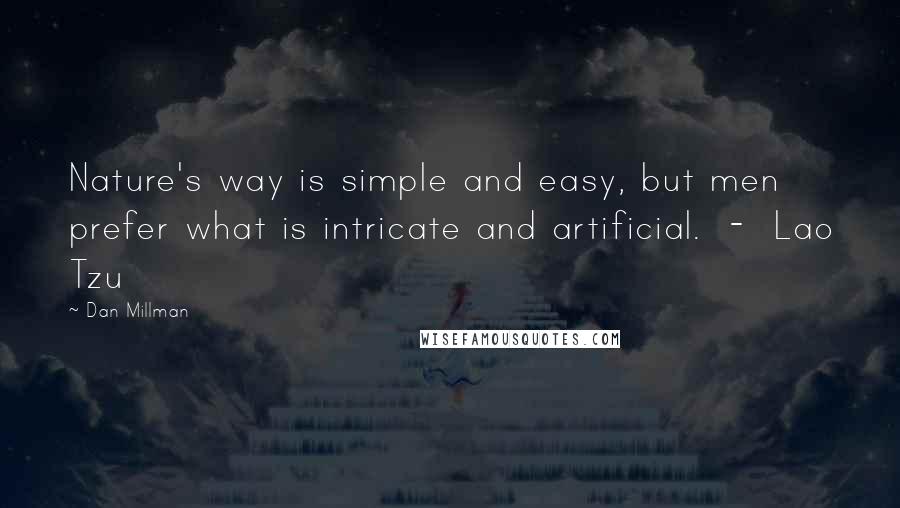 Dan Millman Quotes: Nature's way is simple and easy, but men prefer what is intricate and artificial.  -  Lao Tzu