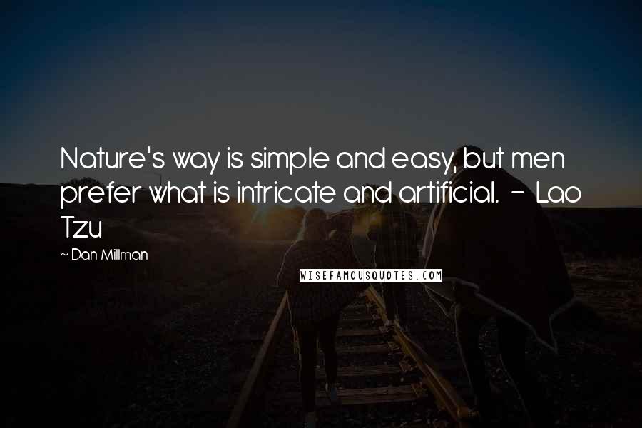 Dan Millman Quotes: Nature's way is simple and easy, but men prefer what is intricate and artificial.  -  Lao Tzu