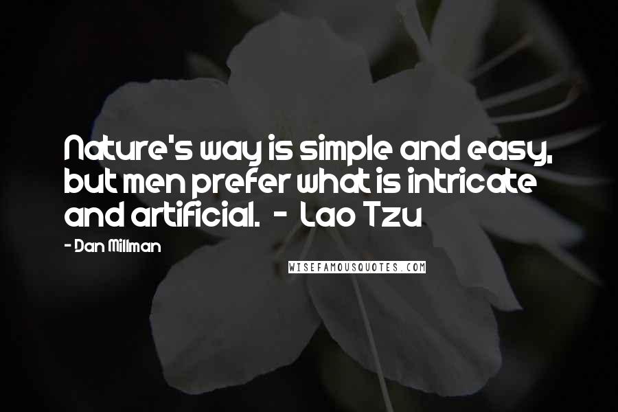 Dan Millman Quotes: Nature's way is simple and easy, but men prefer what is intricate and artificial.  -  Lao Tzu