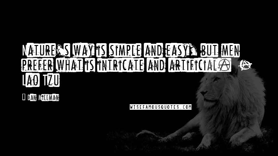 Dan Millman Quotes: Nature's way is simple and easy, but men prefer what is intricate and artificial.  -  Lao Tzu