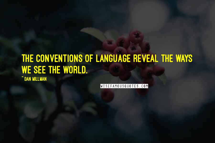 Dan Millman Quotes: The conventions of language reveal the ways we see the world.