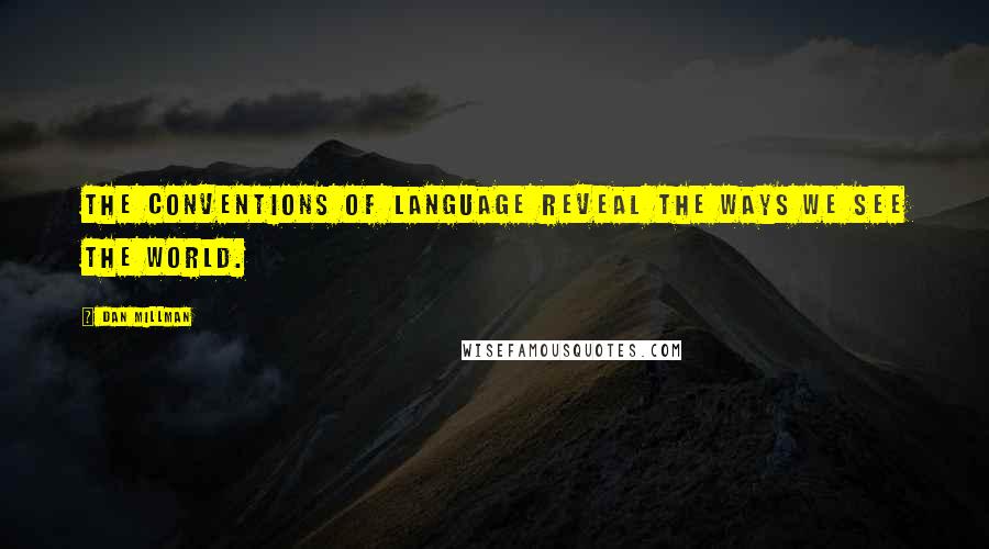 Dan Millman Quotes: The conventions of language reveal the ways we see the world.