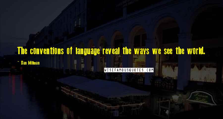 Dan Millman Quotes: The conventions of language reveal the ways we see the world.