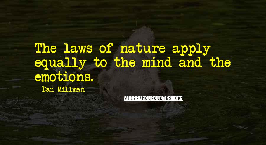 Dan Millman Quotes: The laws of nature apply equally to the mind and the emotions.