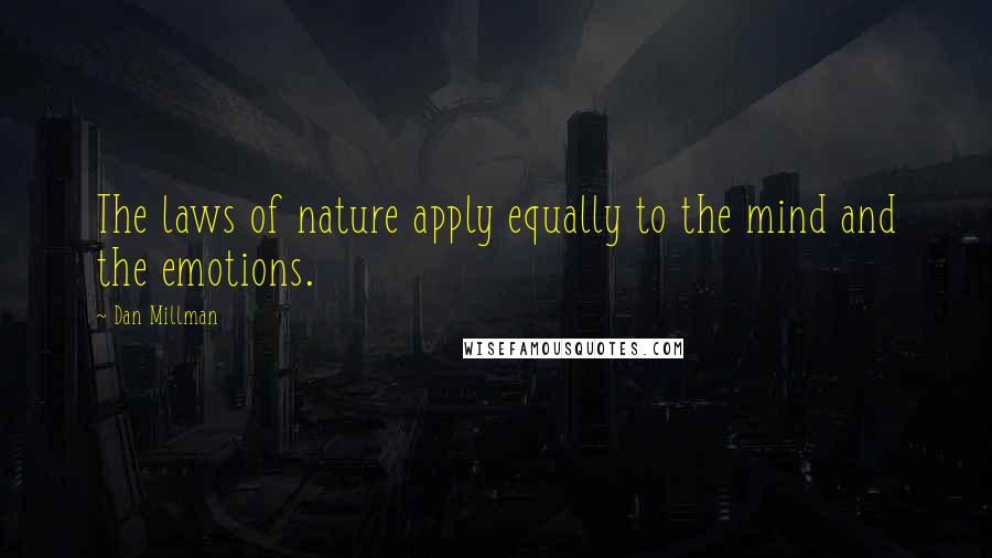 Dan Millman Quotes: The laws of nature apply equally to the mind and the emotions.
