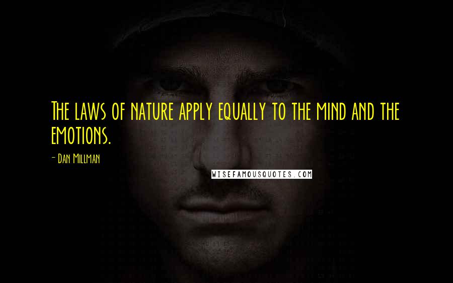Dan Millman Quotes: The laws of nature apply equally to the mind and the emotions.