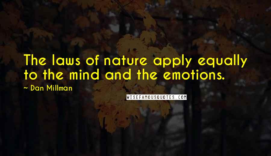 Dan Millman Quotes: The laws of nature apply equally to the mind and the emotions.