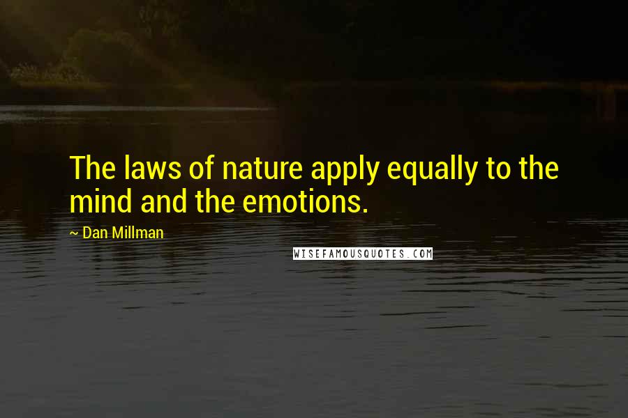 Dan Millman Quotes: The laws of nature apply equally to the mind and the emotions.