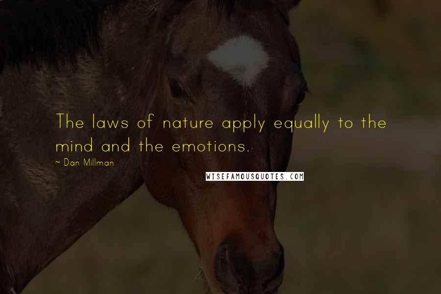 Dan Millman Quotes: The laws of nature apply equally to the mind and the emotions.