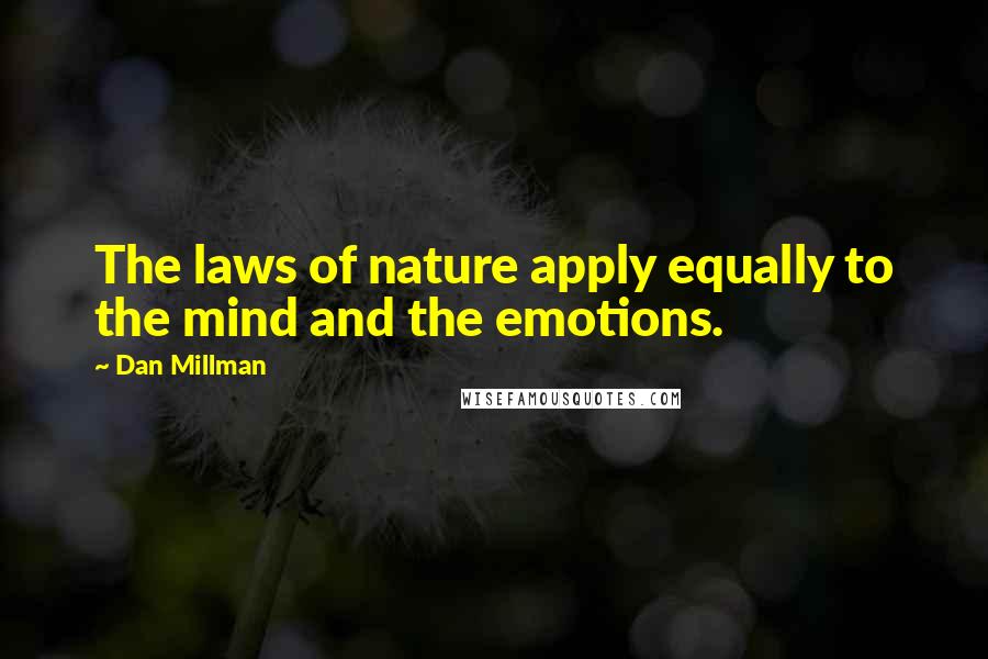 Dan Millman Quotes: The laws of nature apply equally to the mind and the emotions.