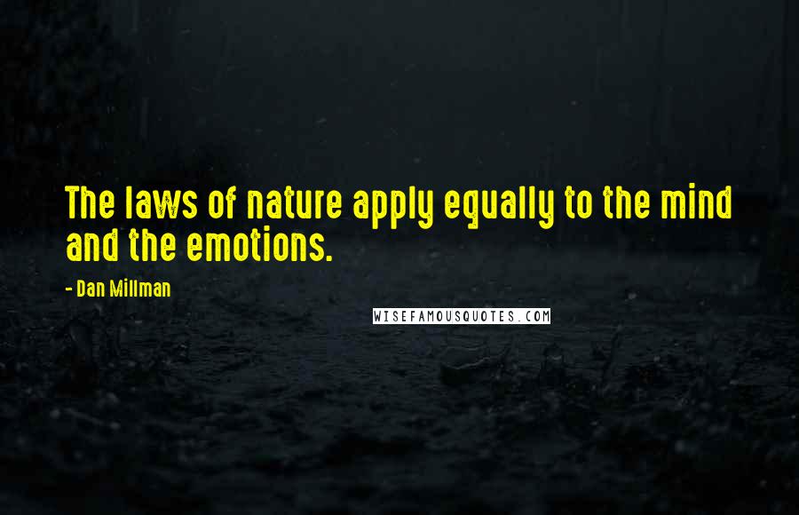 Dan Millman Quotes: The laws of nature apply equally to the mind and the emotions.