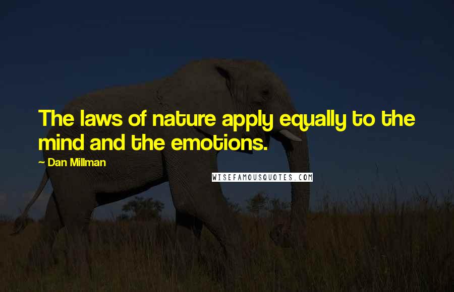 Dan Millman Quotes: The laws of nature apply equally to the mind and the emotions.