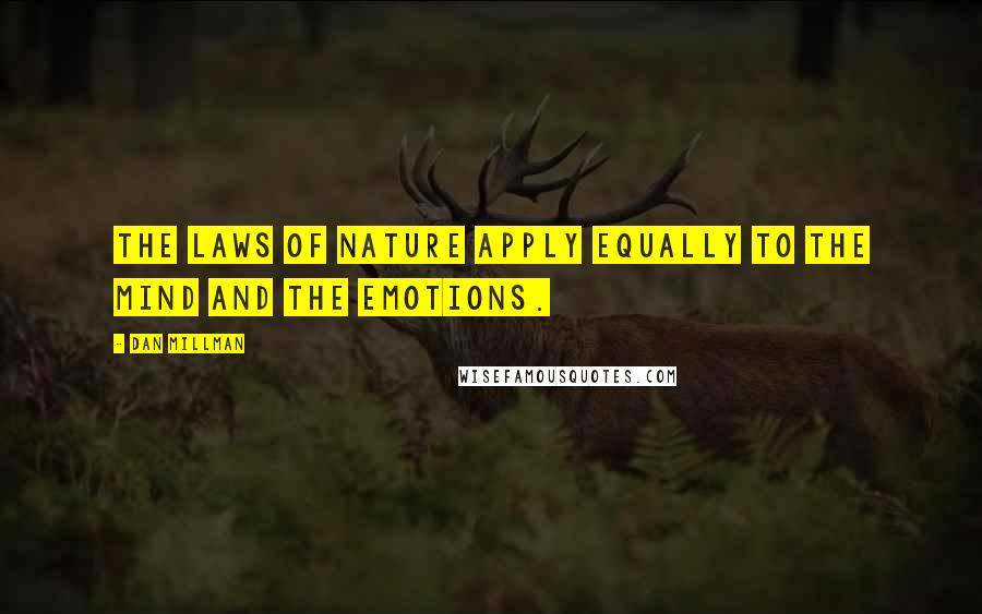 Dan Millman Quotes: The laws of nature apply equally to the mind and the emotions.