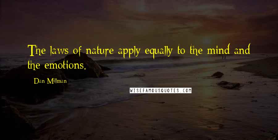 Dan Millman Quotes: The laws of nature apply equally to the mind and the emotions.