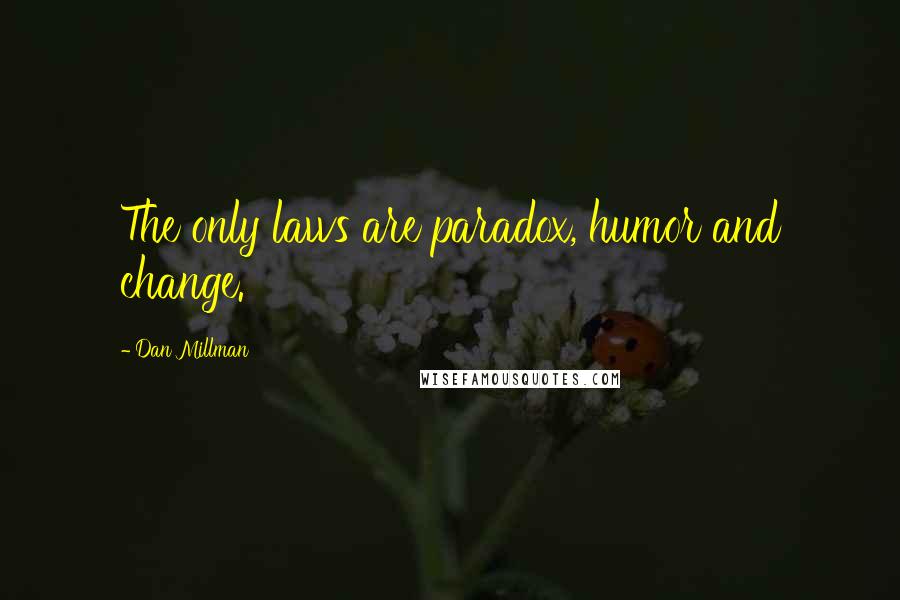 Dan Millman Quotes: The only laws are paradox, humor and change.