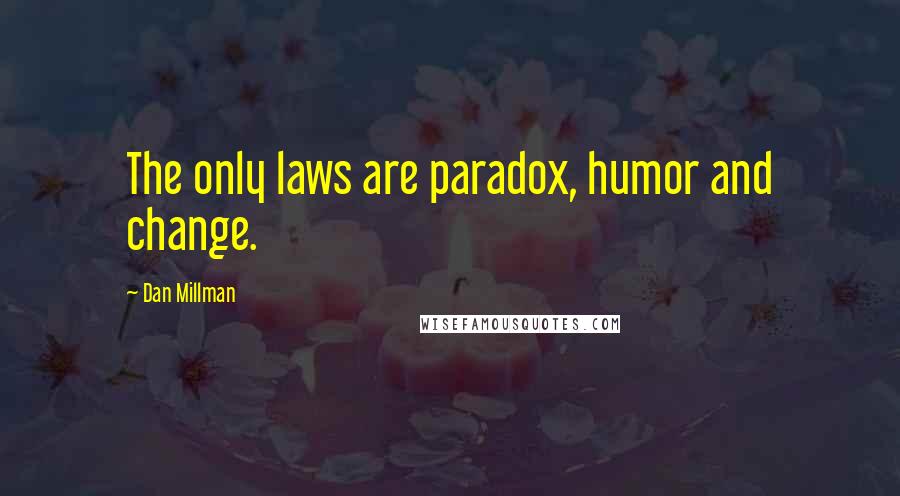 Dan Millman Quotes: The only laws are paradox, humor and change.