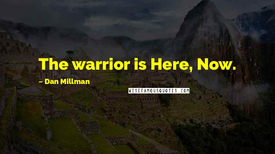 Dan Millman Quotes: The warrior is Here, Now.