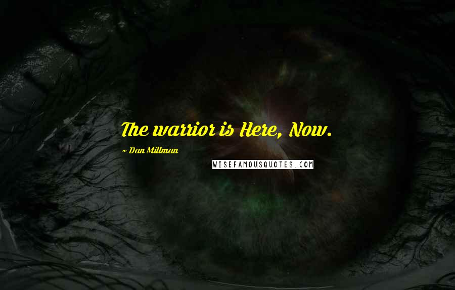 Dan Millman Quotes: The warrior is Here, Now.