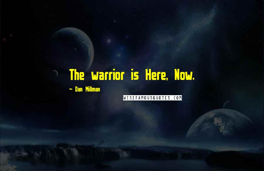 Dan Millman Quotes: The warrior is Here, Now.