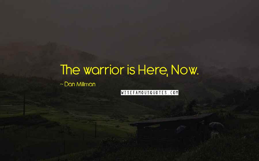 Dan Millman Quotes: The warrior is Here, Now.