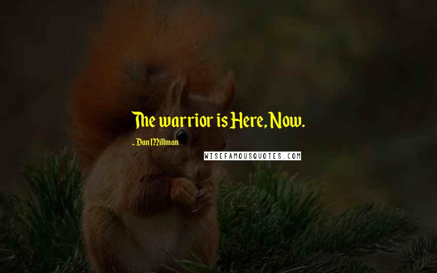 Dan Millman Quotes: The warrior is Here, Now.