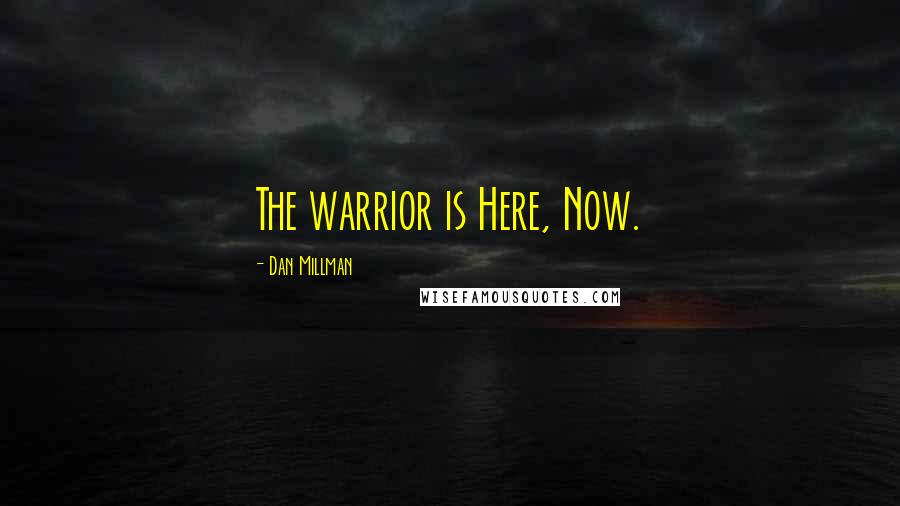 Dan Millman Quotes: The warrior is Here, Now.