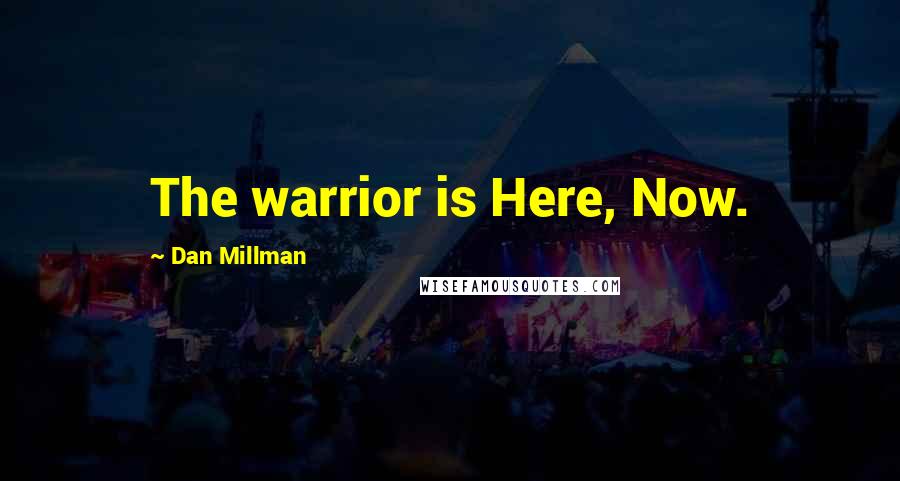 Dan Millman Quotes: The warrior is Here, Now.