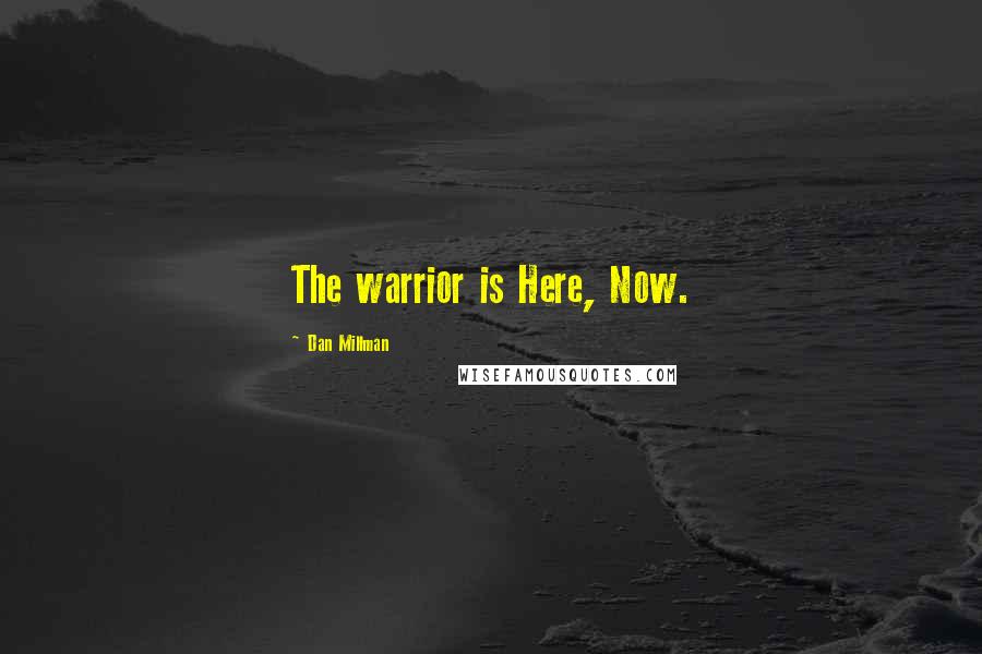 Dan Millman Quotes: The warrior is Here, Now.