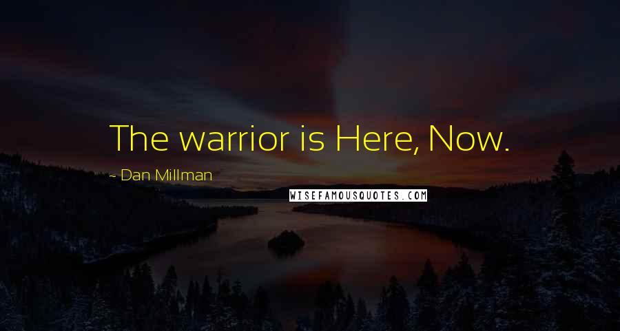 Dan Millman Quotes: The warrior is Here, Now.
