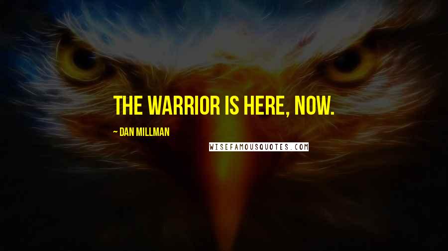 Dan Millman Quotes: The warrior is Here, Now.