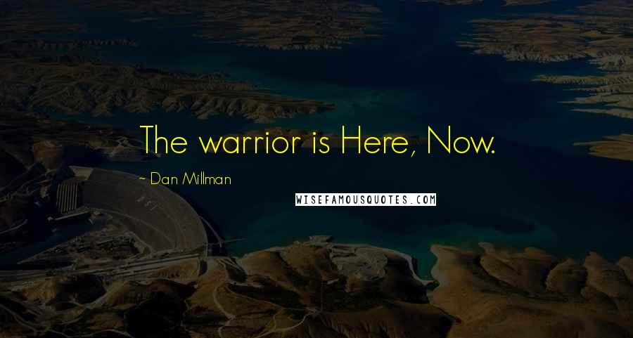 Dan Millman Quotes: The warrior is Here, Now.