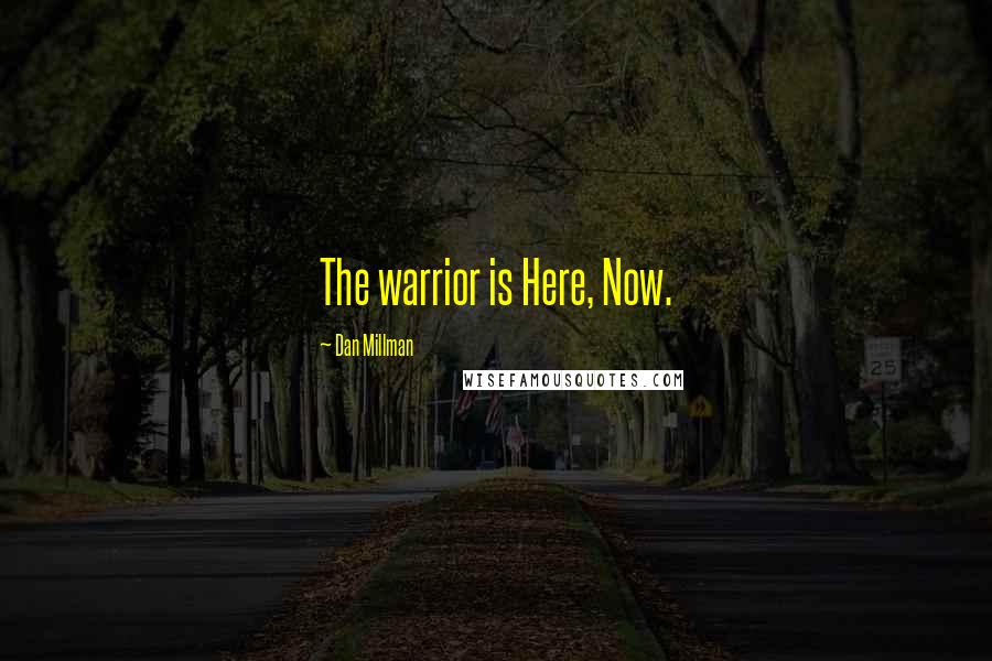 Dan Millman Quotes: The warrior is Here, Now.