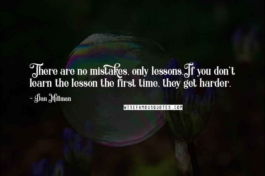 Dan Millman Quotes: There are no mistakes, only lessons.If you don't learn the lesson the first time, they get harder.