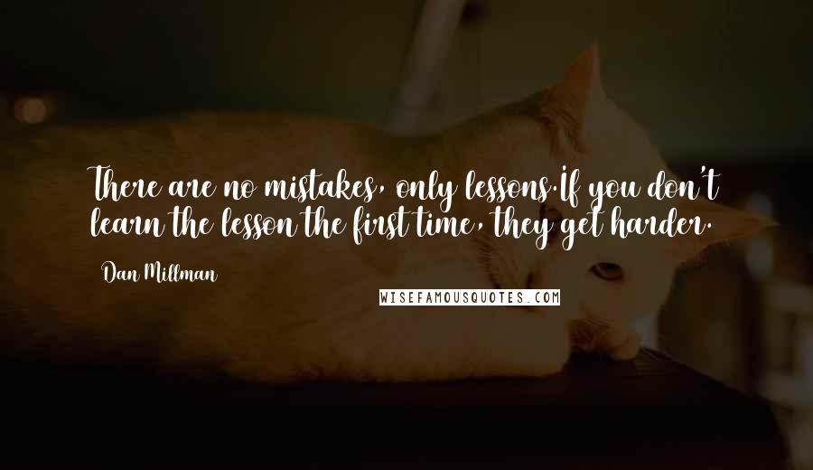 Dan Millman Quotes: There are no mistakes, only lessons.If you don't learn the lesson the first time, they get harder.