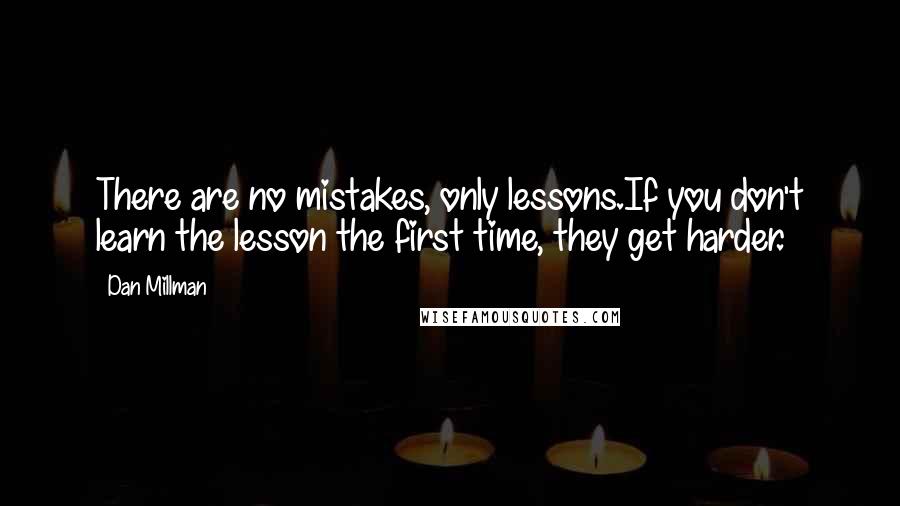 Dan Millman Quotes: There are no mistakes, only lessons.If you don't learn the lesson the first time, they get harder.