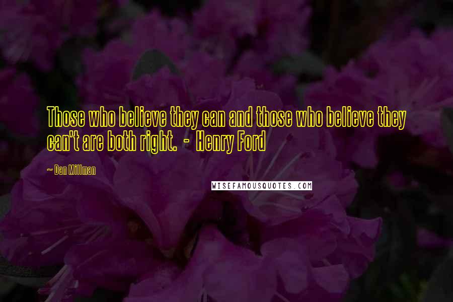 Dan Millman Quotes: Those who believe they can and those who believe they can't are both right. - Henry Ford