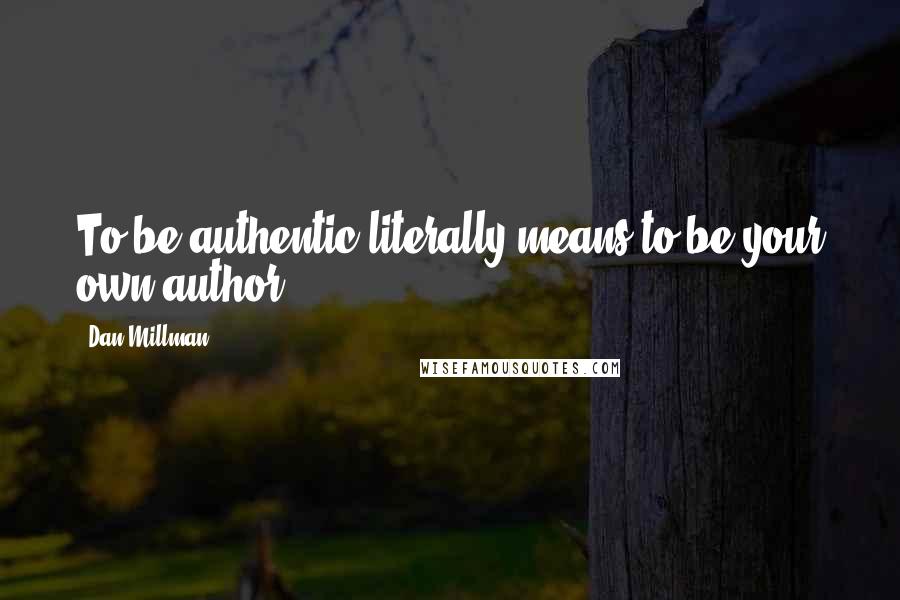 Dan Millman Quotes: To be authentic literally means to be your own author.