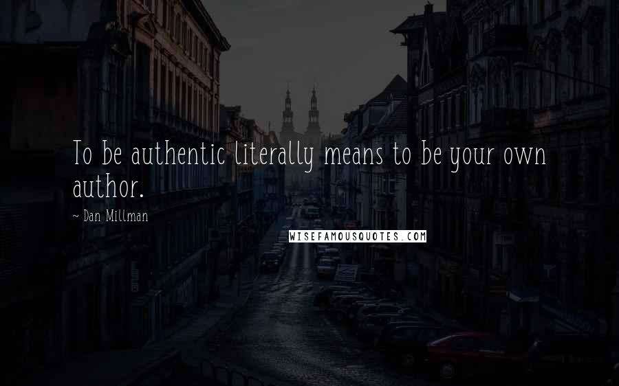 Dan Millman Quotes: To be authentic literally means to be your own author.