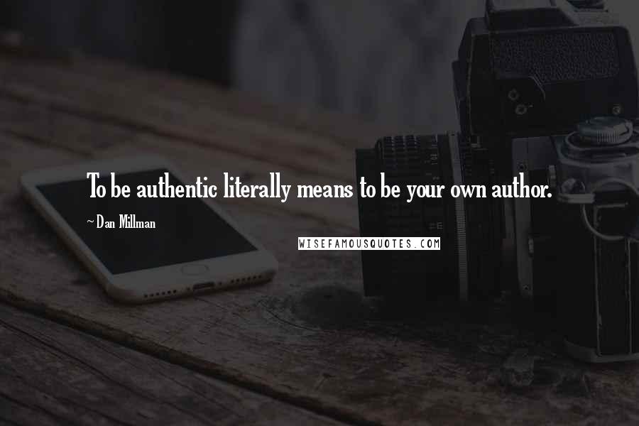 Dan Millman Quotes: To be authentic literally means to be your own author.