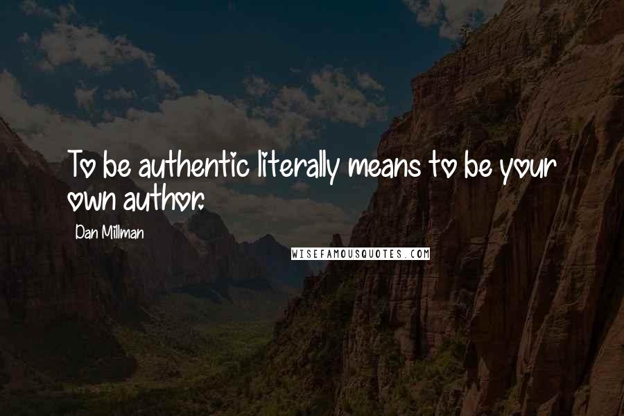 Dan Millman Quotes: To be authentic literally means to be your own author.