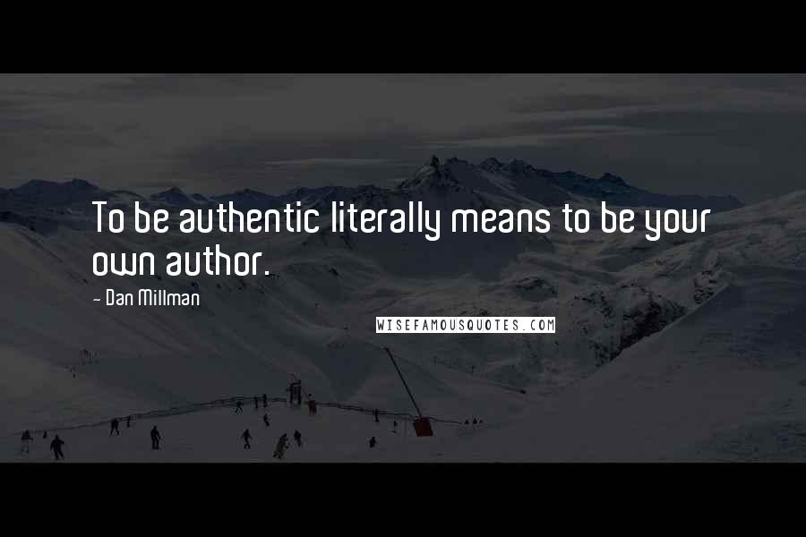 Dan Millman Quotes: To be authentic literally means to be your own author.