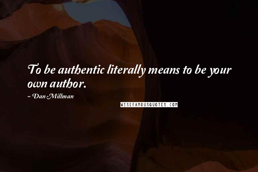 Dan Millman Quotes: To be authentic literally means to be your own author.